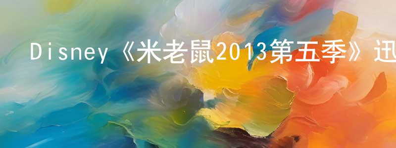 陳業忠發布Disney《米老鼠2013第五季》迅雷下載/在線觀看/百度云-動漫/卡通-美劇天堂